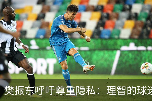 樊振东呼吁尊重隐私：理智的球迷不会用手机偷拍我
